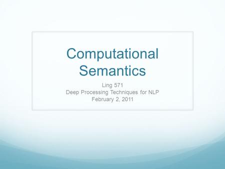 Computational Semantics Ling 571 Deep Processing Techniques for NLP February 2, 2011.