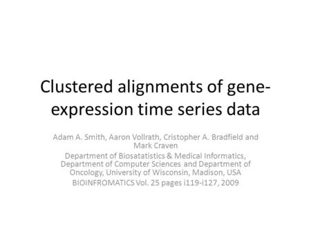 Clustered alignments of gene- expression time series data Adam A. Smith, Aaron Vollrath, Cristopher A. Bradfield and Mark Craven Department of Biosatatistics.