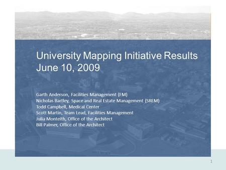 1 University Mapping Initiative Results June 10, 2009 Garth Anderson, Facilities Management (FM) Nicholas Bartley, Space and Real Estate Management (SREM)