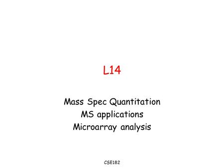 CSE182 L14 Mass Spec Quantitation MS applications Microarray analysis.