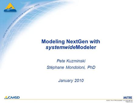 F066-B10-004 © 2010 The MITRE Corporation. All rights reserved. Modeling NextGen with systemwideModeler Pete Kuzminski Stéphane Mondoloni, PhD January.