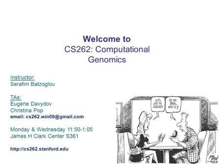 Welcome to CS262: Computational Genomics Instructor: Serafim Batzoglou TAs: Eugene Davydov Christina Pop   Monday & Wednesday.