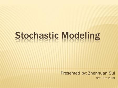 Presented by: Zhenhuan Sui Nov. 30 th, 2009. Stochastic: having a random variable Stochastic process(random process):  counterpart to a deterministic.