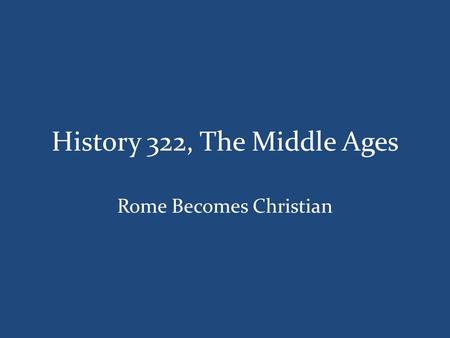 History 322, The Middle Ages Rome Becomes Christian.