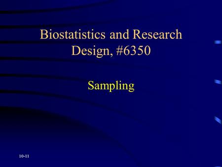 Biostatistics and Research Design, #6350 Sampling 10-11.