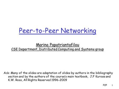 Peer-to-Peer Networking Marina Papatriantafilou CSE Department, Distributed Computing and Systems group Ack: Many of the slides are adaptation of slides.