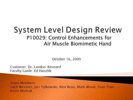 P10029: Control Enhancements for Air Muscle Biomimetic Hand Customer: Dr. Lamkin-Kennard Faculty Guide: Ed Hanzlik Team Members: Zach Wessner, Jaci Tylkowski,
