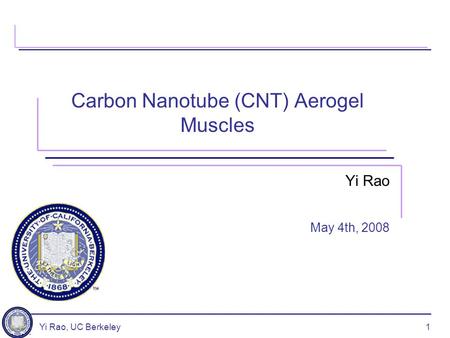 Yi Rao, UC Berkeley1 Carbon Nanotube (CNT) Aerogel Muscles Yi Rao May 4th, 2008.