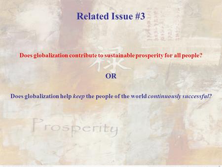 Related Issue #3 Does globalization contribute to sustainable prosperity for all people? OR Does globalization help keep the people of the world continuously.