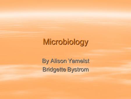 Microbiology By Alison Yamelst Bridgette Bystrom.