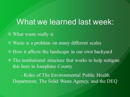 What we learned last week: What waste really is Waste is a problem on many different scales How it affects the landscape in our own backyard The institutional.