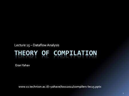 Lecture 15 – Dataflow Analysis Eran Yahav 1 www.cs.technion.ac.il/~yahave/tocs2011/compilers-lec15.pptx.
