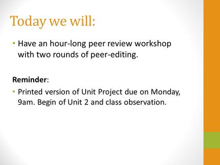 Today we will: Have an hour-long peer review workshop with two rounds of peer-editing. Reminder: Printed version of Unit Project due on Monday, 9am. Begin.