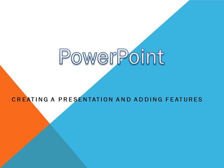 CREATING A PRESENTATION AND ADDING FEATURES. POSITIVE USES OF POWERPOINT Good at presenting things visually  Charts, graphs, etc. Easy to create  Can.