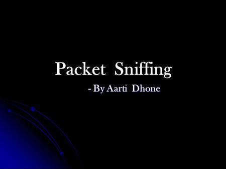Packet Sniffing - By Aarti Dhone.