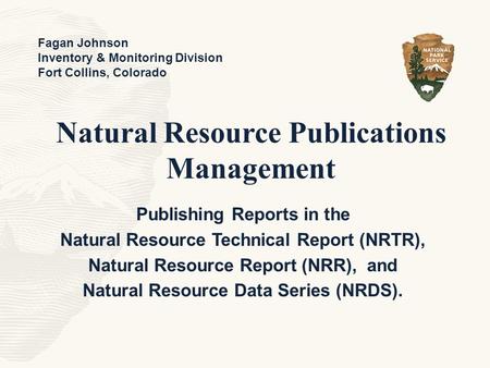 Natural Resource Publications Management Publishing Reports in the Natural Resource Technical Report (NRTR), Natural Resource Report (NRR), and Natural.