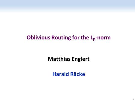 Oblivious Routing for the L p -norm Matthias Englert Harald Räcke 1.
