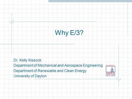 Why E/3? Dr. Kelly Kissock Department of Mechanical and Aerospace Engineering Department of Renewable and Clean Energy University of Dayton.