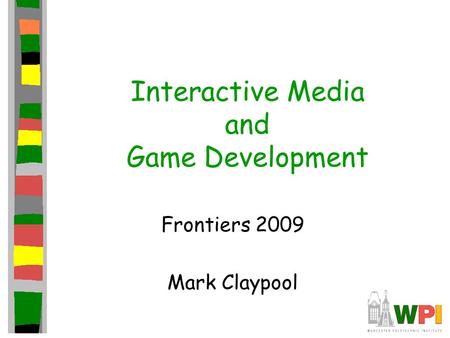 Interactive Media and Game Development Frontiers 2009 Mark Claypool.