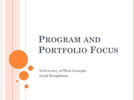 P ROGRAM AND P ORTFOLIO F OCUS University of West Georgia Leah Doughman.