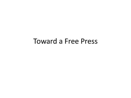 Toward a Free Press. First Ammendment Congress shall make no law respecting an establishment of religion, or prohibiting the free exercise thereof; or.