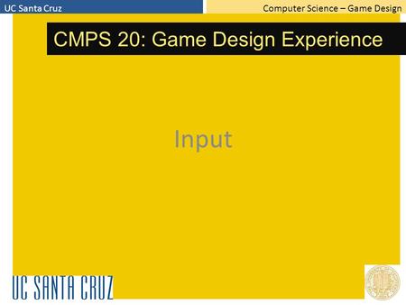 Computer Science – Game DesignUC Santa Cruz CMPS 20: Game Design Experience Input.