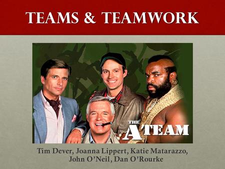 Teams & Teamwork Tim Dever, Joanna Lippert, Katie Matarazzo, John O’Neil, Dan O’Rourke.