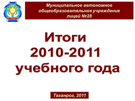 Муниципальное автономное общеобразовательное учреждение лицей №28 Таганрог, 2011.