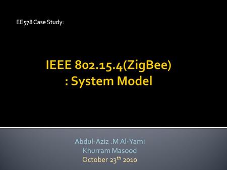 EE578 Case Study: Abdul-Aziz.M Al-Yami Khurram Masood October 23 th 2010.