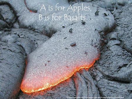 A is for Apples, B is for Basalts… *Picture from USGS