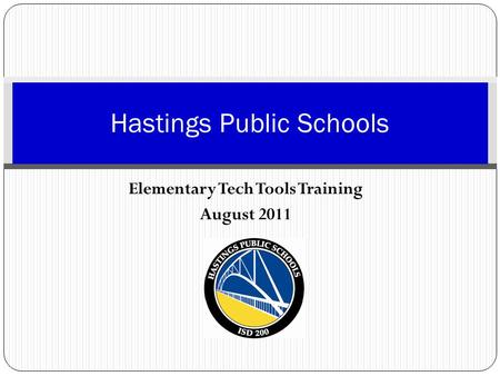 Elementary Tech Tools Training August 2011 Hastings Public Schools.