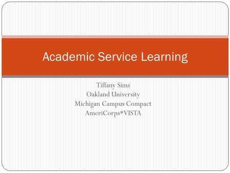 Tiffany Sims Oakland University Michigan Campus Compact AmeriCorps*VISTA Academic Service Learning.