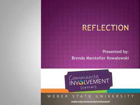Presented by: Brenda Marsteller Kowalewski.  Reflect on learning  Examine reflection and what it adds to the learning process  Discuss reflection models.