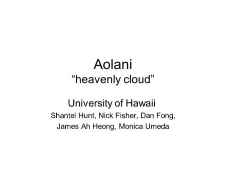 Aolani “heavenly cloud” University of Hawaii Shantel Hunt, Nick Fisher, Dan Fong, James Ah Heong, Monica Umeda.