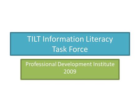 TILT Information Literacy Task Force Professional Development Institute 2009.