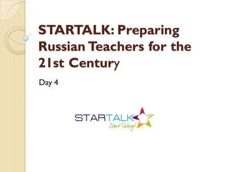 STARTALK: Preparing Russian Teachers for the 21st Century Day 4.