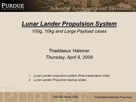 AAE450 Spring 2009 Lunar Lander Propulsion System 100g, 10kg and Large Payload cases Thaddaeus Halsmer Thursday, April 9, 2009 1.Lunar Lander propulsion.