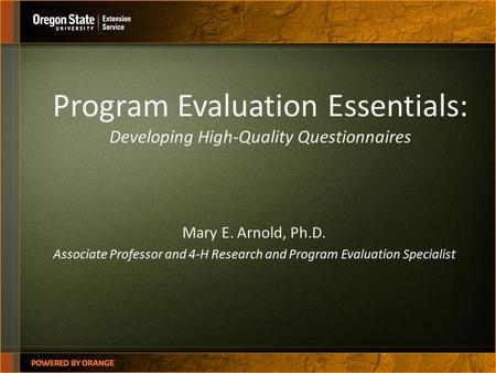 Program Evaluation Essentials: Developing High-Quality Questionnaires Mary E. Arnold, Ph.D. Associate Professor and 4-H Research and Program Evaluation.