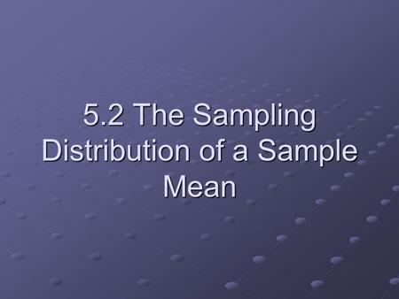 5.2 The Sampling Distribution of a Sample Mean