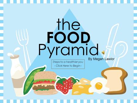 the FOOD Pyramid Steps to a healthier you - Click Here to Begin - By Megan Lawlor.