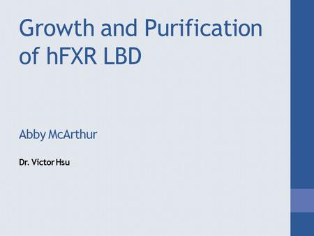 Growth and Purification of hFXR LBD Abby McArthur Dr. Victor Hsu