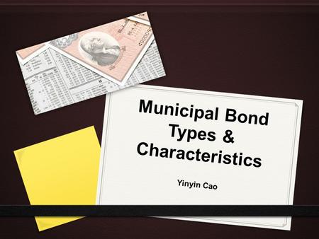 Municipal Bond Types & Characteristics Yinyin Cao.