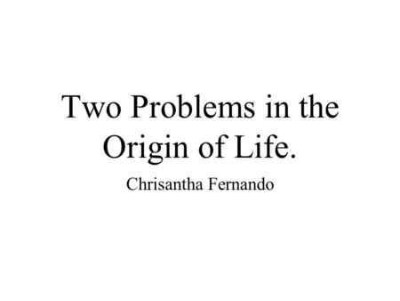 Two Problems in the Origin of Life. Chrisantha Fernando.