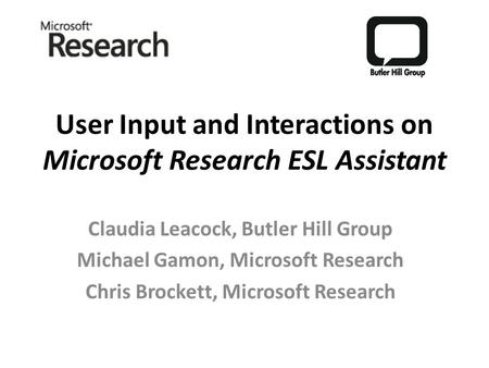 User Input and Interactions on Microsoft Research ESL Assistant Claudia Leacock, Butler Hill Group Michael Gamon, Microsoft Research Chris Brockett, Microsoft.