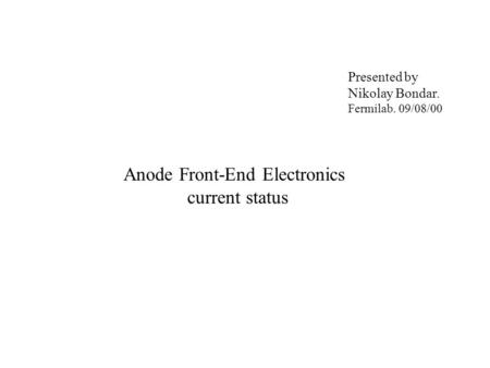 Anode Front-End Electronics current status Presented by Nikolay Bondar. Fermilab. 09/08/00.