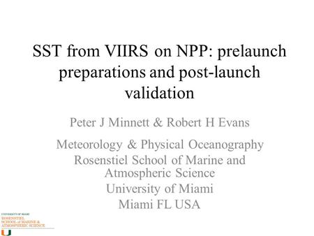 SST from VIIRS on NPP: prelaunch preparations and post-launch validation Peter J Minnett & Robert H Evans Meteorology & Physical Oceanography Rosenstiel.