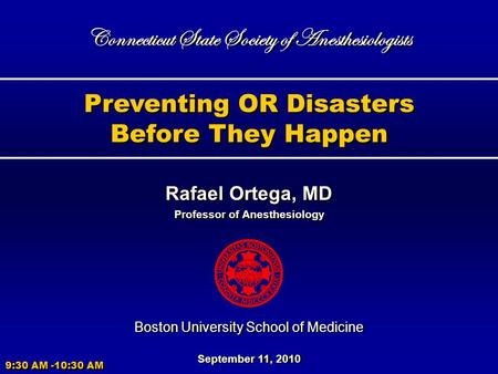 Preventing OR Disasters Before They Happen Preventing OR Disasters Before They Happen Rafael Ortega, MD Professor of Anesthesiology Rafael Ortega, MD Professor.