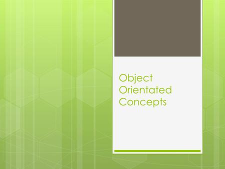 Object Orientated Concepts. Overview  The world is objects  Defining an object  Not a function, it’s a method  Lets inherit want we can  Objects.