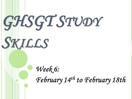 GHSGT S TUDY S KILLS Week 6: February 14 th to February 18th.