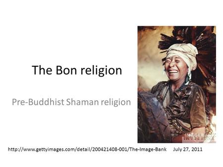 The Bon religion Pre-Buddhist Shaman religion  27, 2011.